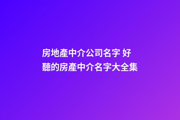 房地產中介公司名字 好聽的房產中介名字大全集-第1張-公司起名-玄機派